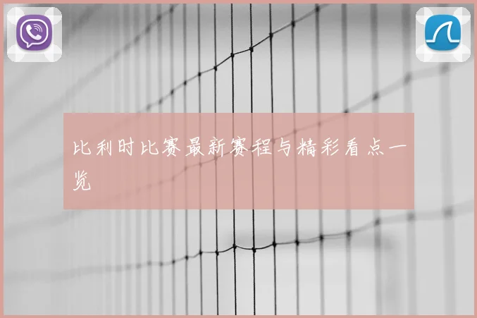 比利时比赛最新赛程与精彩看点一览