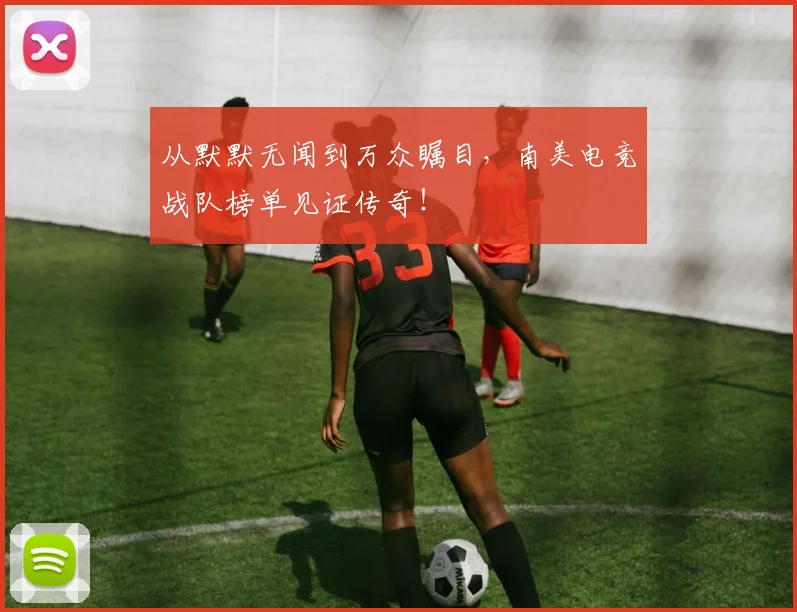 从默默无闻到万众瞩目,南美电竞战队榜单见证传奇!